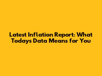 Latest Inflation Report: What Today's Data Means for You