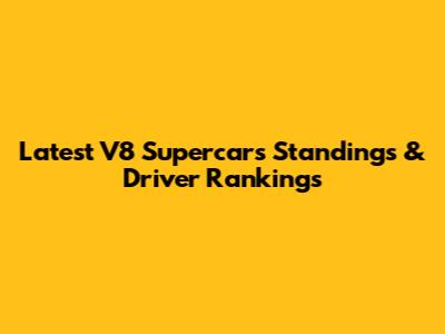 Latest V8 Supercars Standings & Driver Rankings