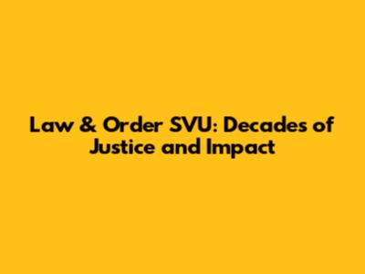 Law & Order SVU: Decades of Justice and Impact