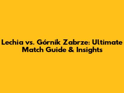Lechia vs. Górnik Zabrze: Ultimate Match Guide & Insights