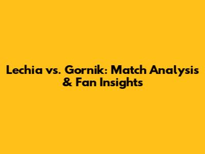 Lechia vs. Gornik: Match Analysis & Fan Insights