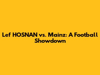 Lef HOSNAN vs. Mainz: A Football Showdown
