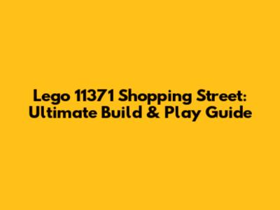 Lego 11371 Shopping Street: Ultimate Build & Play Guide