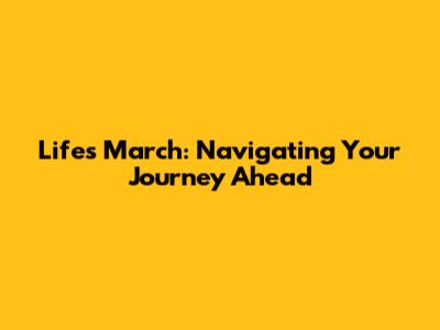 Life's March: Navigating Your Journey Ahead