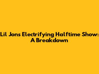Lil Jon's Electrifying Halftime Show: A Breakdown