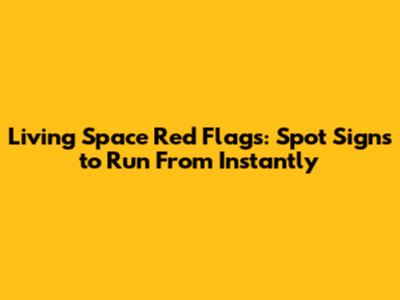 Living Space Red Flags: Spot Signs to Run From Instantly