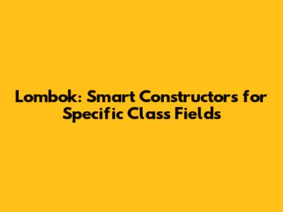 Lombok: Smart Constructors for Specific Class Fields