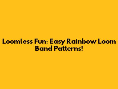 Loomless Fun: Easy Rainbow Loom Band Patterns!