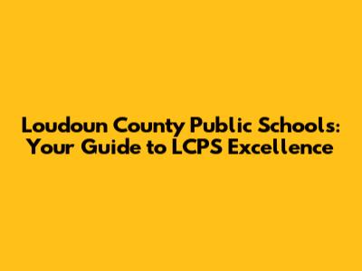 Loudoun County Public Schools: Your Guide to LCPS Excellence