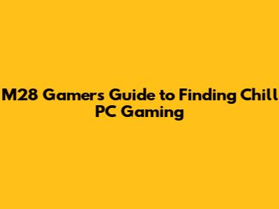 M28 Gamer's Guide to Finding Chill PC Gaming