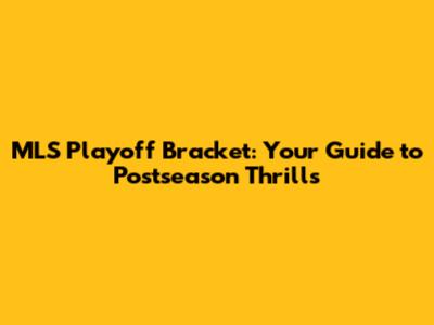 MLS Playoff Bracket: Your Guide to Postseason Thrills