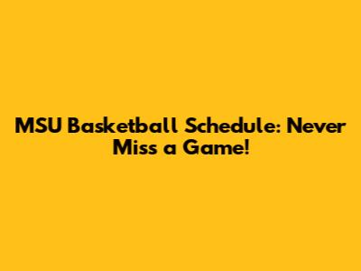 MSU Basketball Schedule: Never Miss a Game!