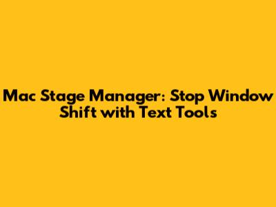 Mac Stage Manager: Stop Window Shift with Text Tools