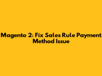 Magento 2: Fix Sales Rule Payment Method Issue
