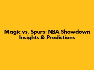 Magic vs. Spurs: NBA Showdown Insights & Predictions
