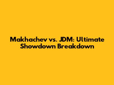 Makhachev vs. JDM: Ultimate Showdown Breakdown