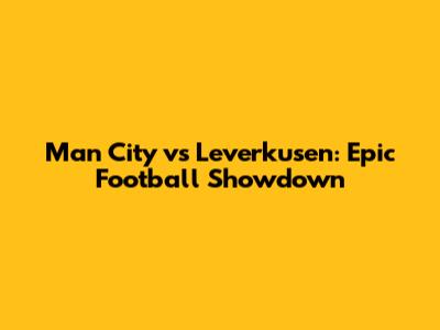 Man City vs Leverkusen: Epic Football Showdown
