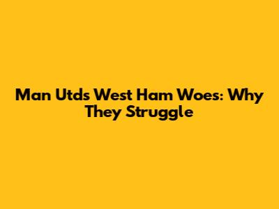 Man Utd's West Ham Woes: Why They Struggle