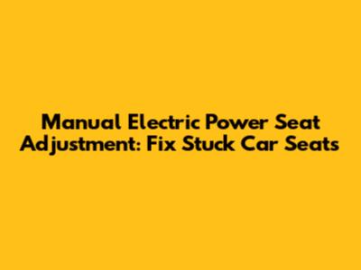 Manual Electric Power Seat Adjustment: Fix Stuck Car Seats