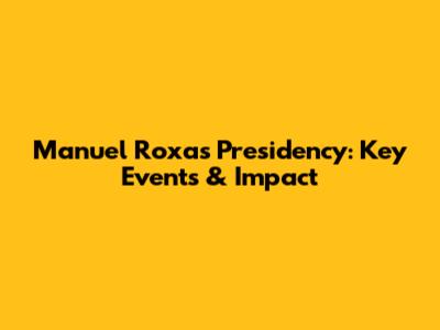 Manuel Roxas Presidency: Key Events & Impact