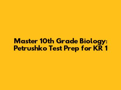 Master 10th Grade Biology: Petrushko Test Prep for KR 1