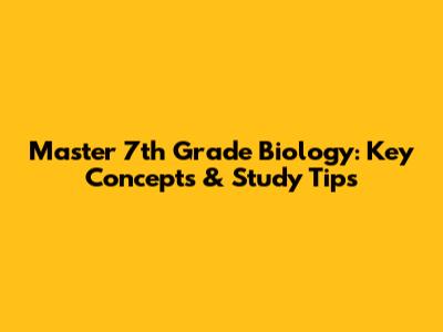 Master 7th Grade Biology: Key Concepts & Study Tips