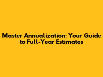 Master Annualization: Your Guide to Full-Year Estimates