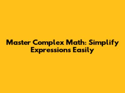 Master Complex Math: Simplify Expressions Easily