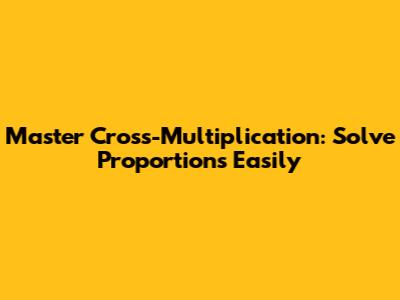 Master Cross-Multiplication: Solve Proportions Easily
