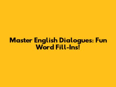 Master English Dialogues: Fun Word Fill-Ins!