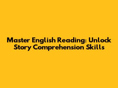 Master English Reading: Unlock Story Comprehension Skills