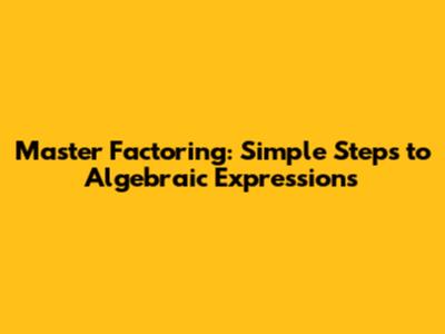Master Factoring: Simple Steps to Algebraic Expressions