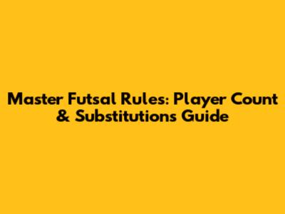 Master Futsal Rules: Player Count & Substitutions Guide