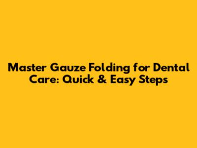 Master Gauze Folding for Dental Care: Quick & Easy Steps
