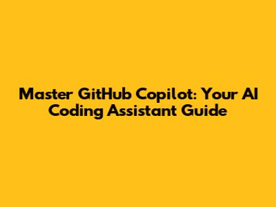 Master GitHub Copilot: Your AI Coding Assistant Guide