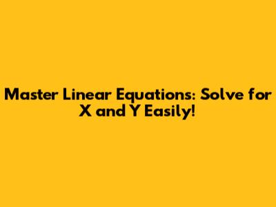 Master Linear Equations: Solve for X and Y Easily!