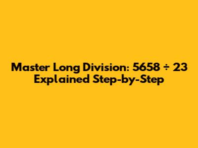 Master Long Division: 5658 ÷ 23 Explained Step-by-Step