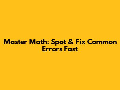 Master Math: Spot & Fix Common Errors Fast