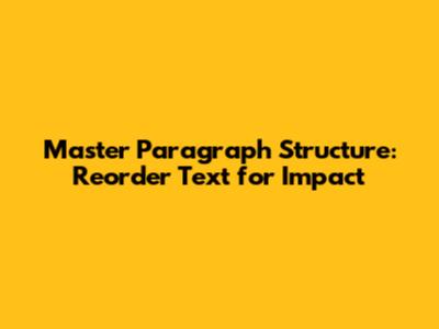 Master Paragraph Structure: Reorder Text for Impact