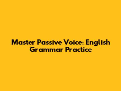 Master Passive Voice: English Grammar Practice