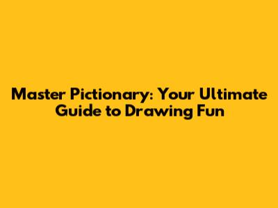 Master Pictionary: Your Ultimate Guide to Drawing Fun