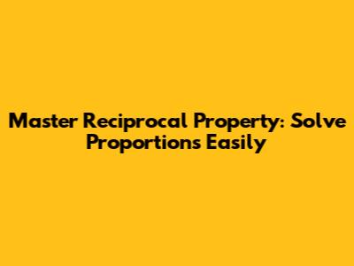 Master Reciprocal Property: Solve Proportions Easily