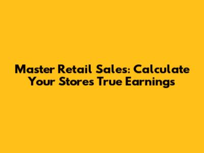 Master Retail Sales: Calculate Your Store's True Earnings