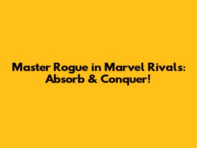 Master Rogue in Marvel Rivals: Absorb & Conquer!
