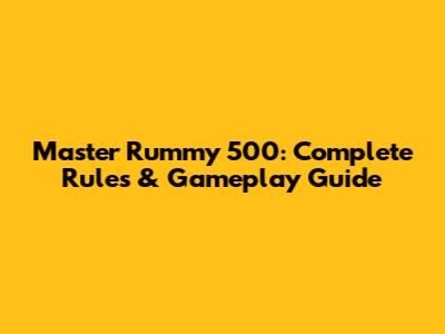 Master Rummy 500: Complete Rules & Gameplay Guide