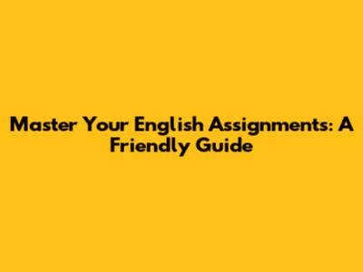 Master Your English Assignments: A Friendly Guide