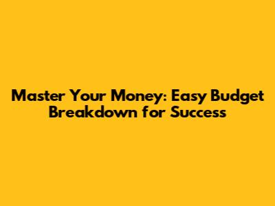 Master Your Money: Easy Budget Breakdown for Success