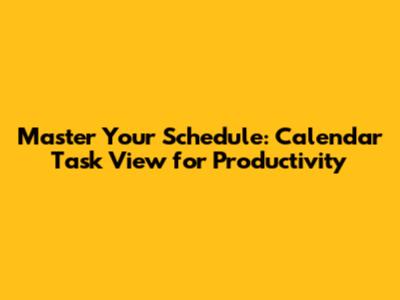Master Your Schedule: Calendar Task View for Productivity