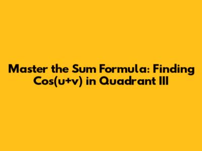 Master the Sum Formula: Finding Cos(u+v) in Quadrant III