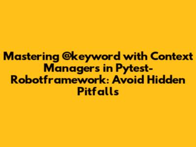 Mastering `@keyword` with Context Managers in Pytest-Robotframework: Avoid Hidden Pitfalls